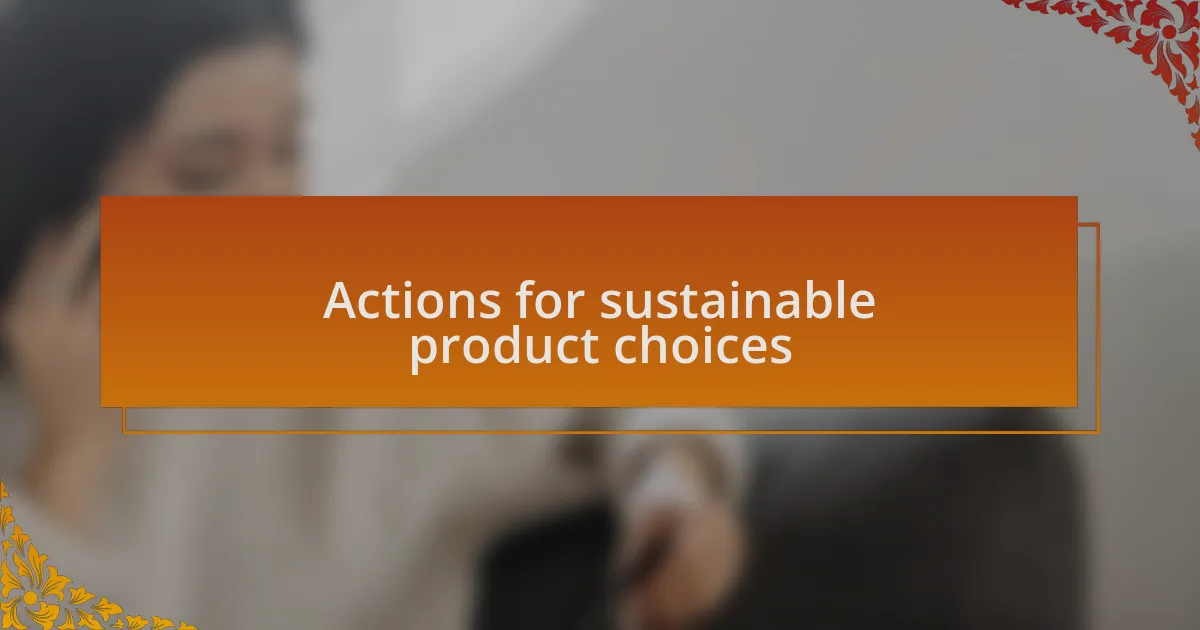Actions for sustainable product choices