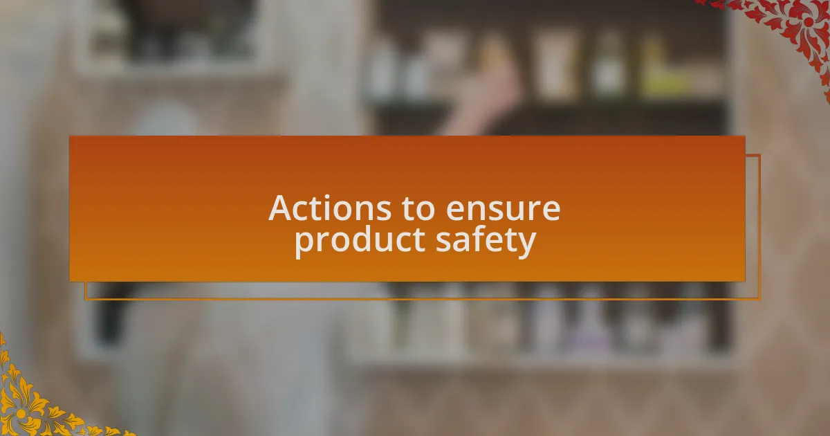 Actions to ensure product safety