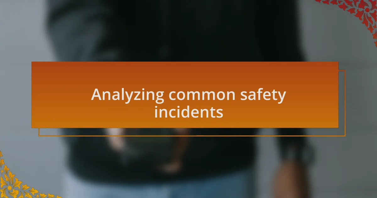 Analyzing common safety incidents