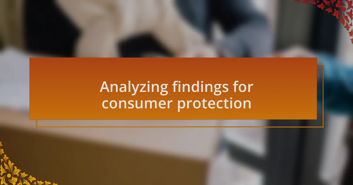 Analyzing findings for consumer protection