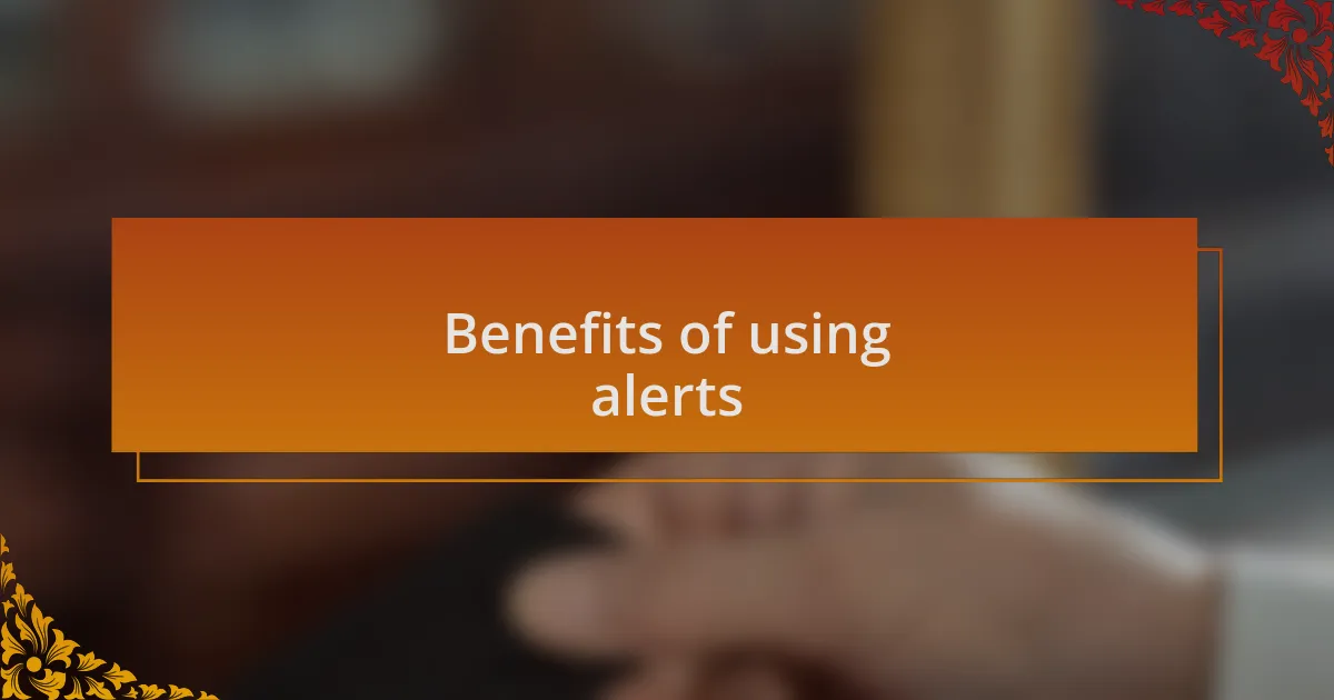 Benefits of using alerts