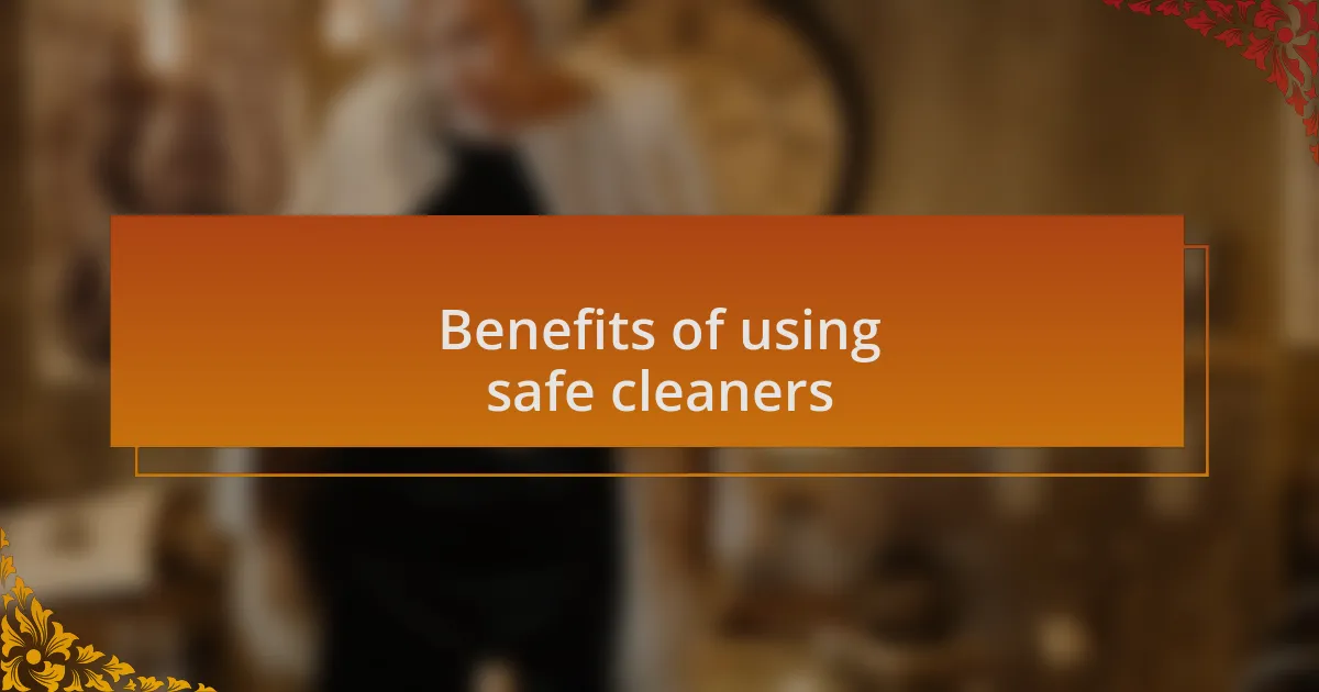 Benefits of using safe cleaners