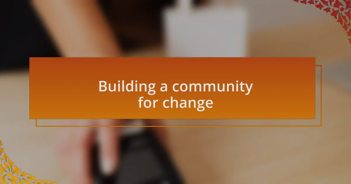Building a community for change