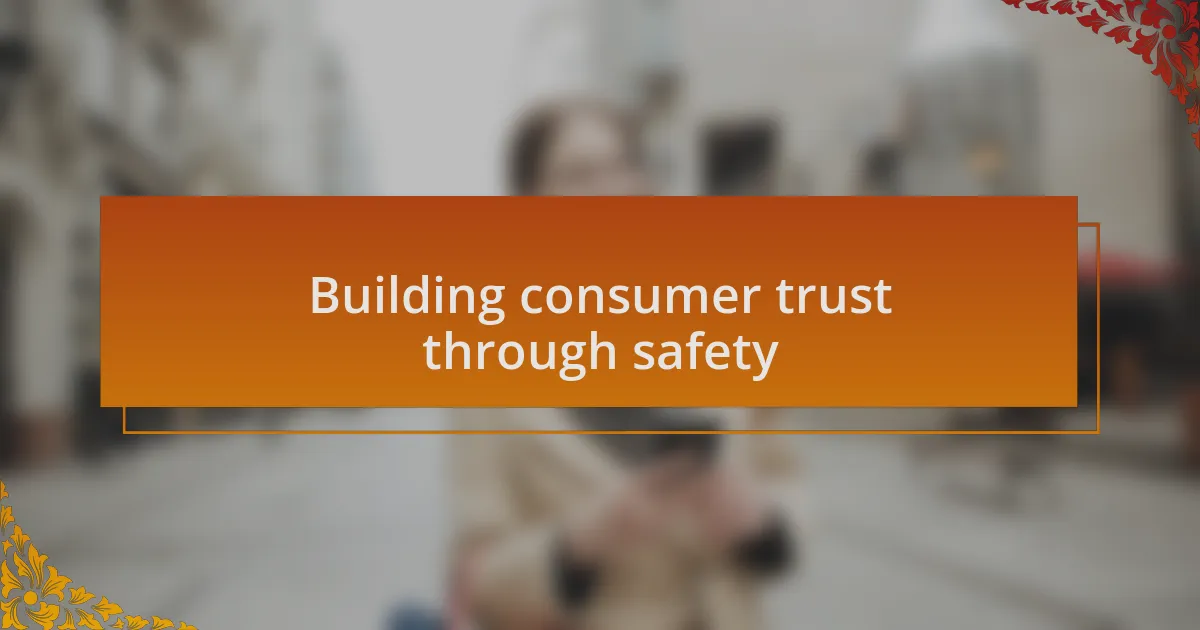 Building consumer trust through safety