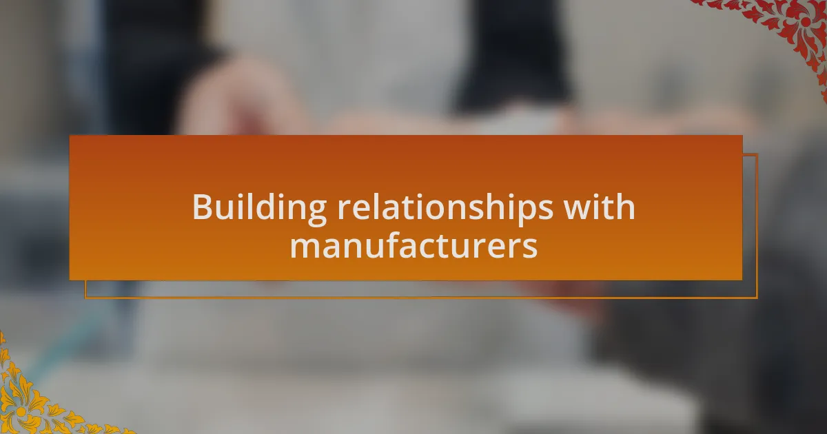 Building relationships with manufacturers