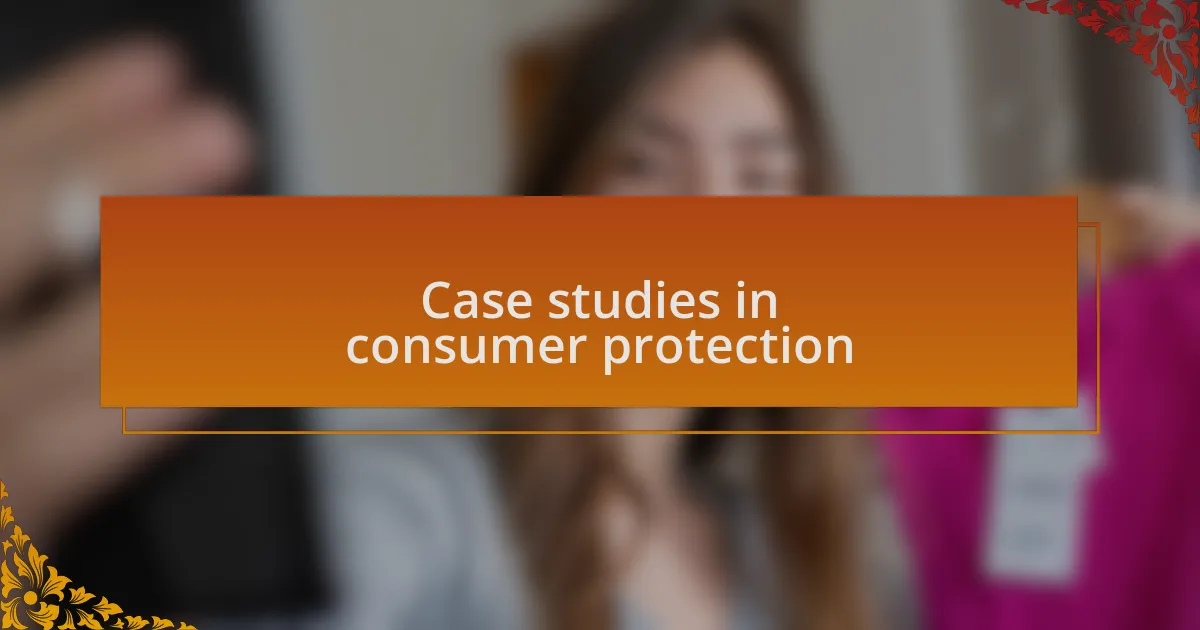 Case studies in consumer protection