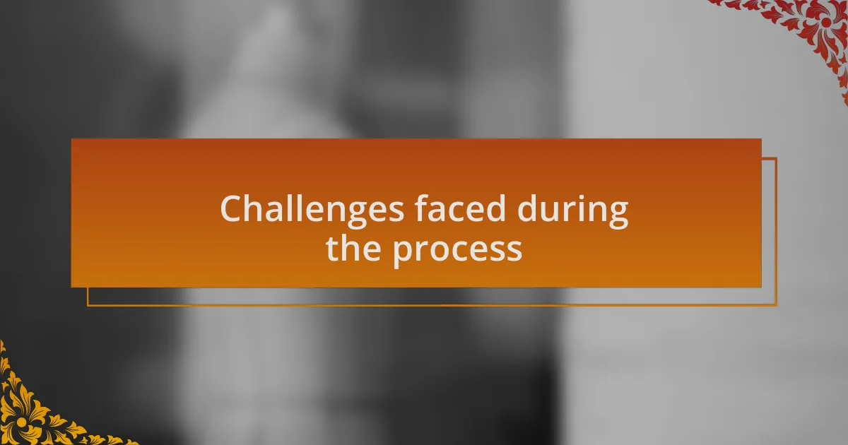 Challenges faced during the process