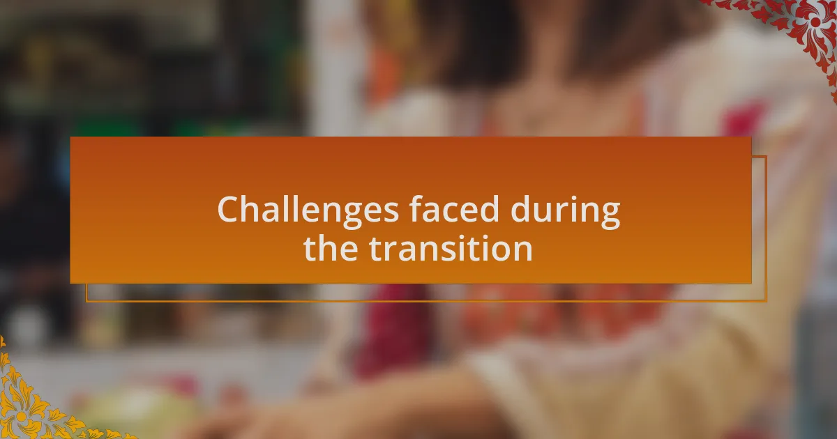 Challenges faced during the transition
