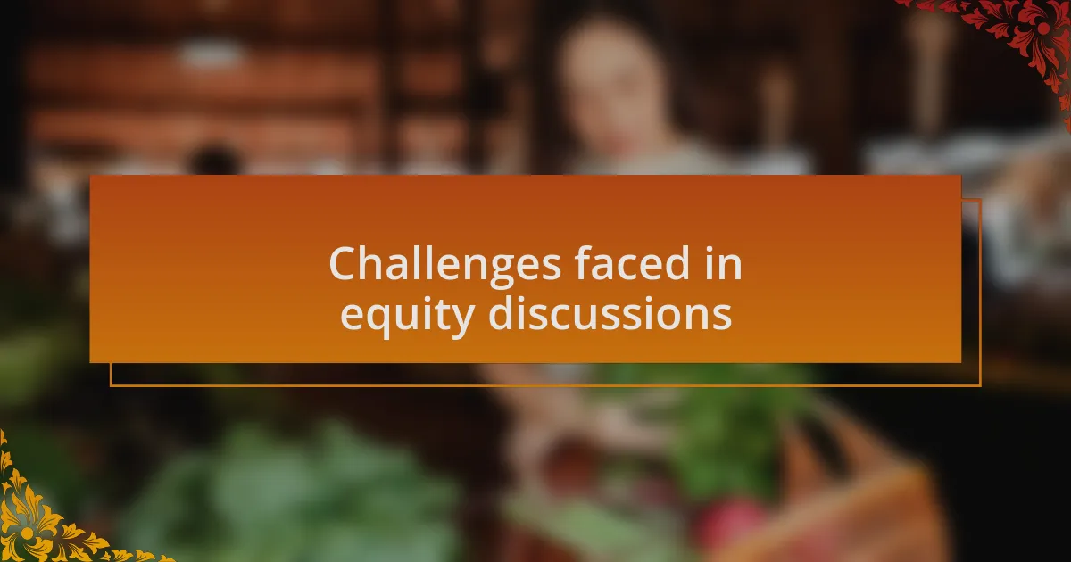 Challenges faced in equity discussions
