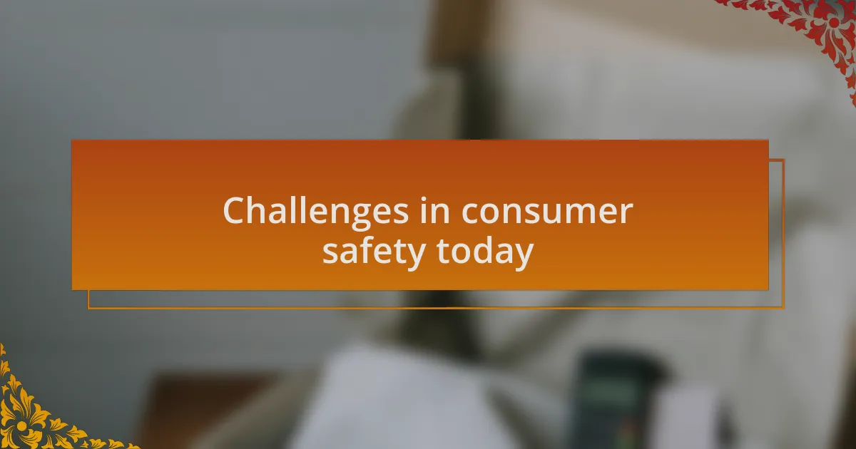 Challenges in consumer safety today