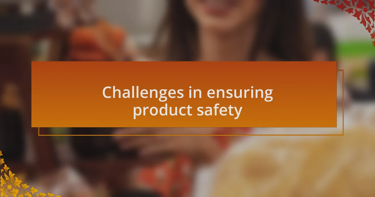 Challenges in ensuring product safety