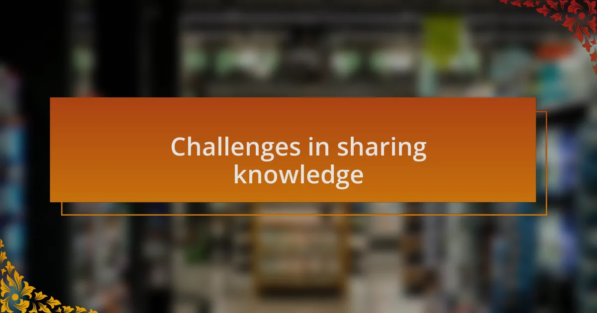 Challenges in sharing knowledge