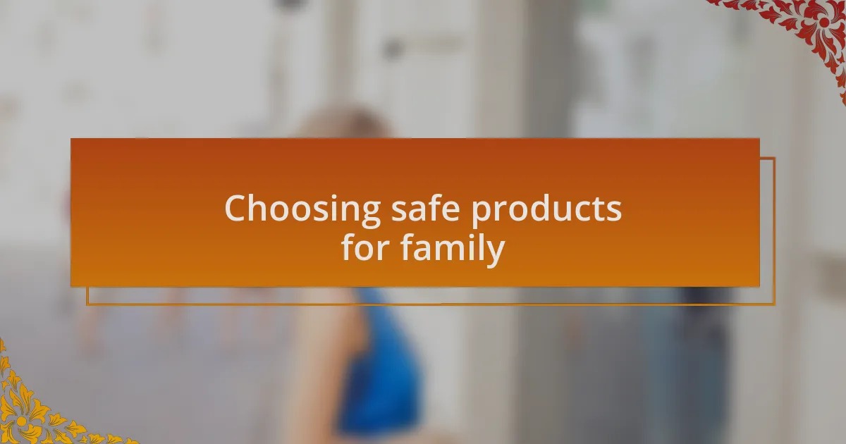 Choosing safe products for family