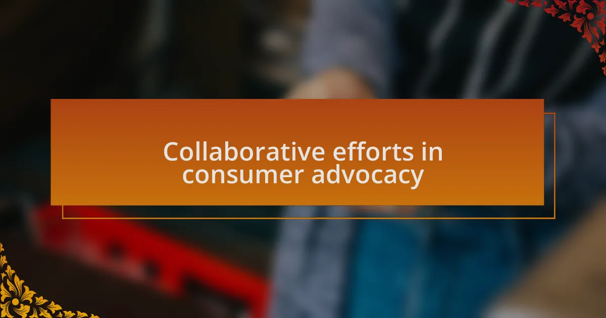 Collaborative efforts in consumer advocacy