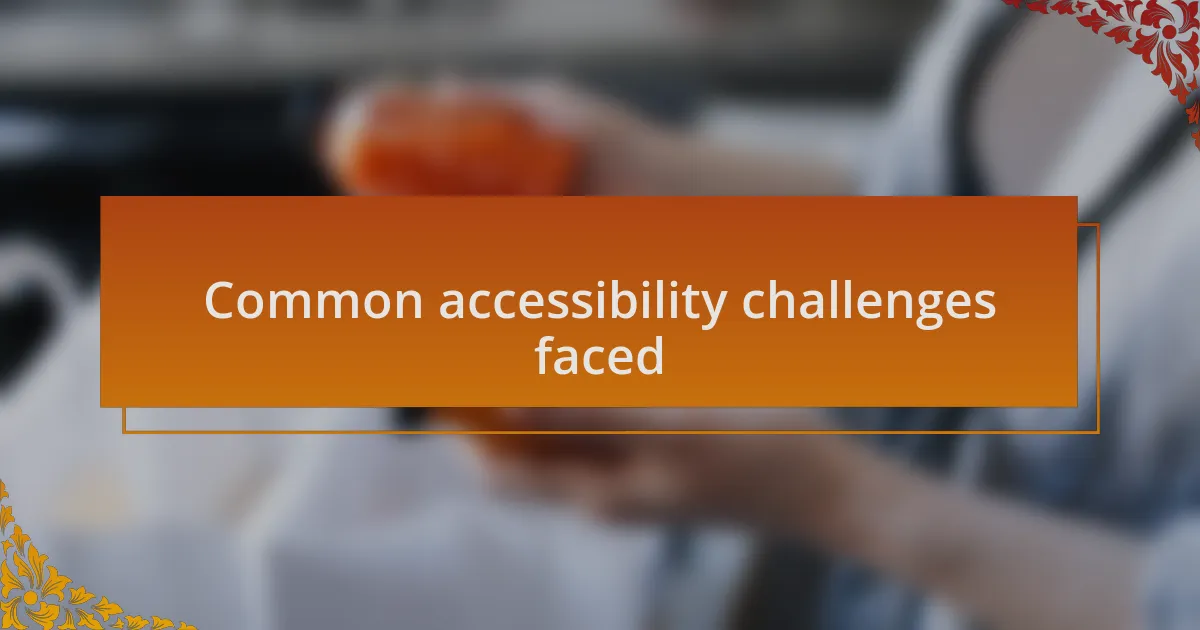 Common accessibility challenges faced