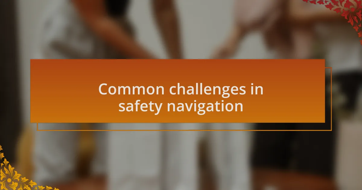 Common challenges in safety navigation