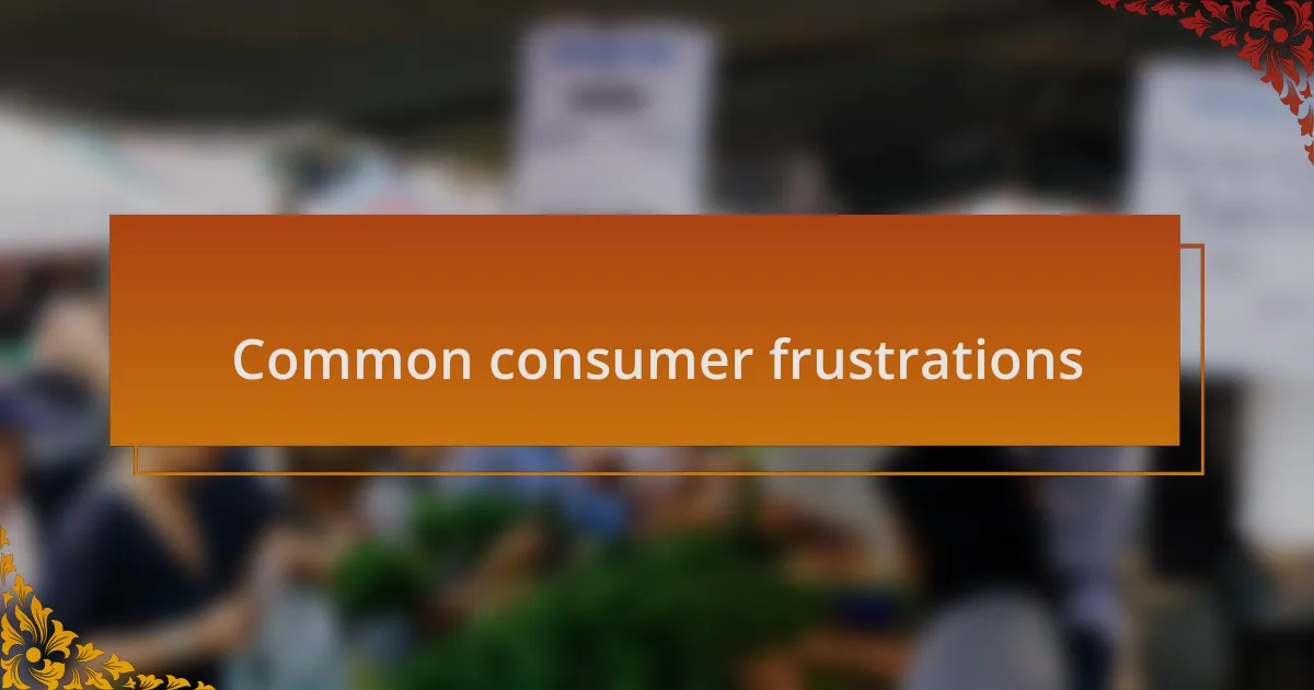 Common consumer frustrations