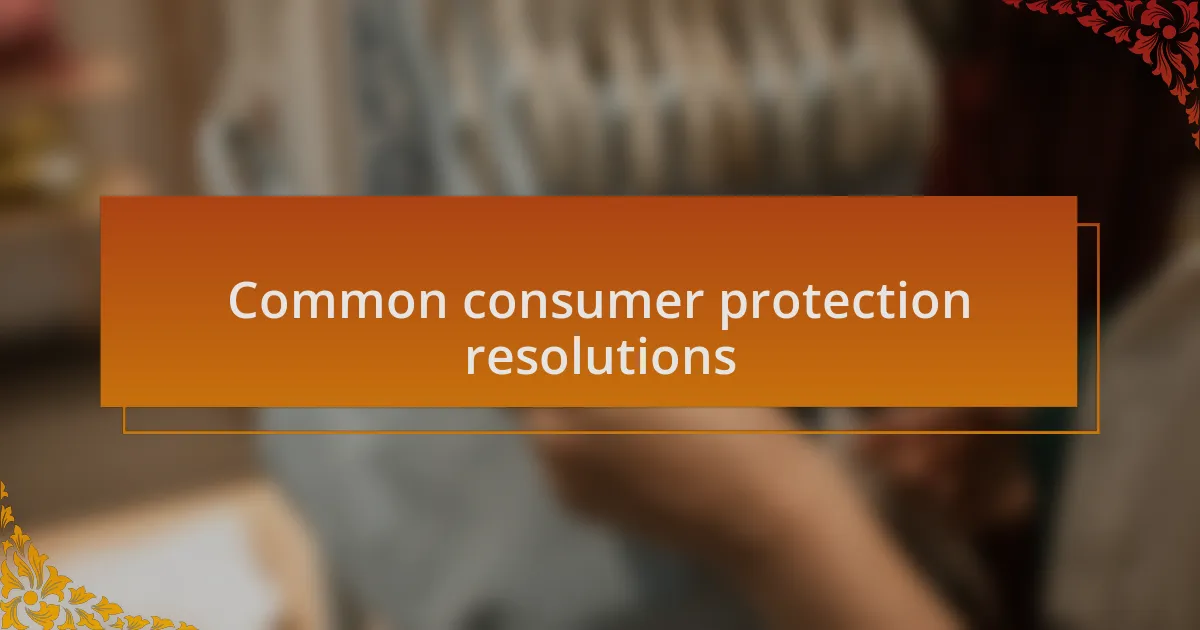 Common consumer protection resolutions