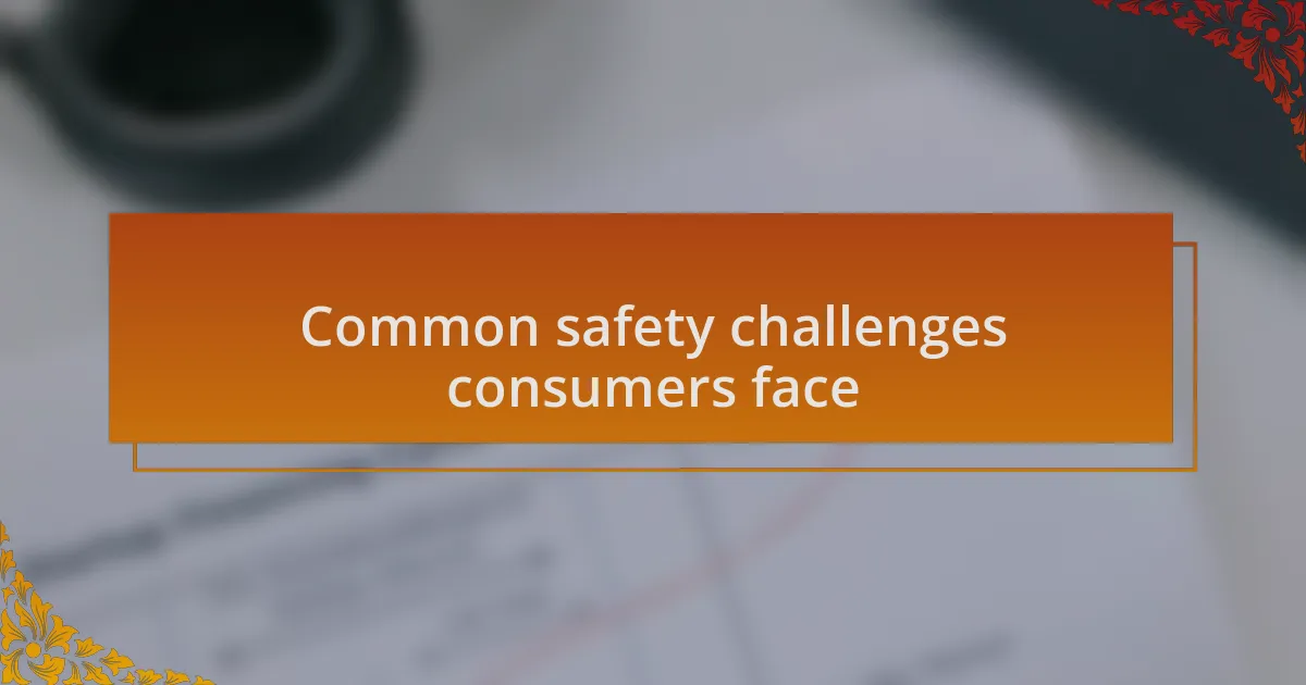 Common safety challenges consumers face