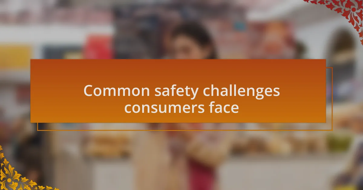 Common safety challenges consumers face