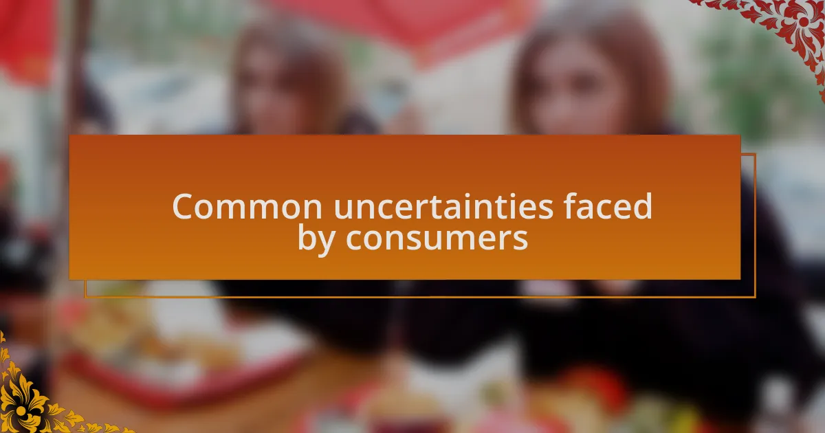 Common uncertainties faced by consumers