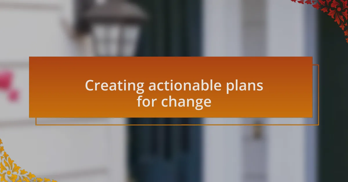 Creating actionable plans for change