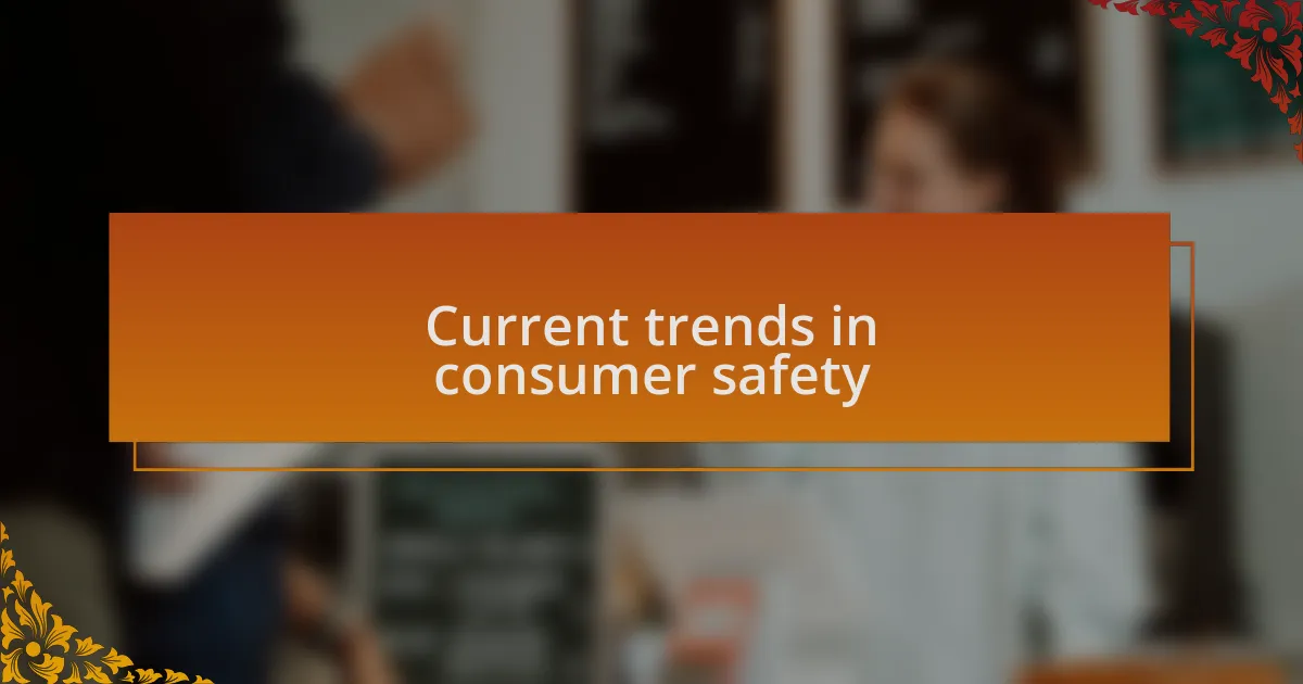 Current trends in consumer safety