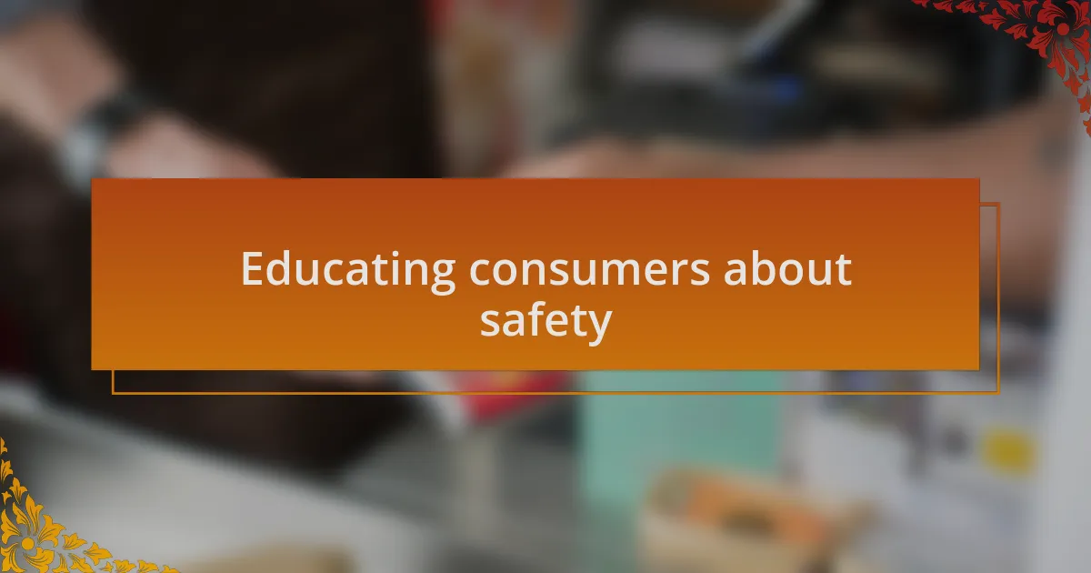 Educating consumers about safety