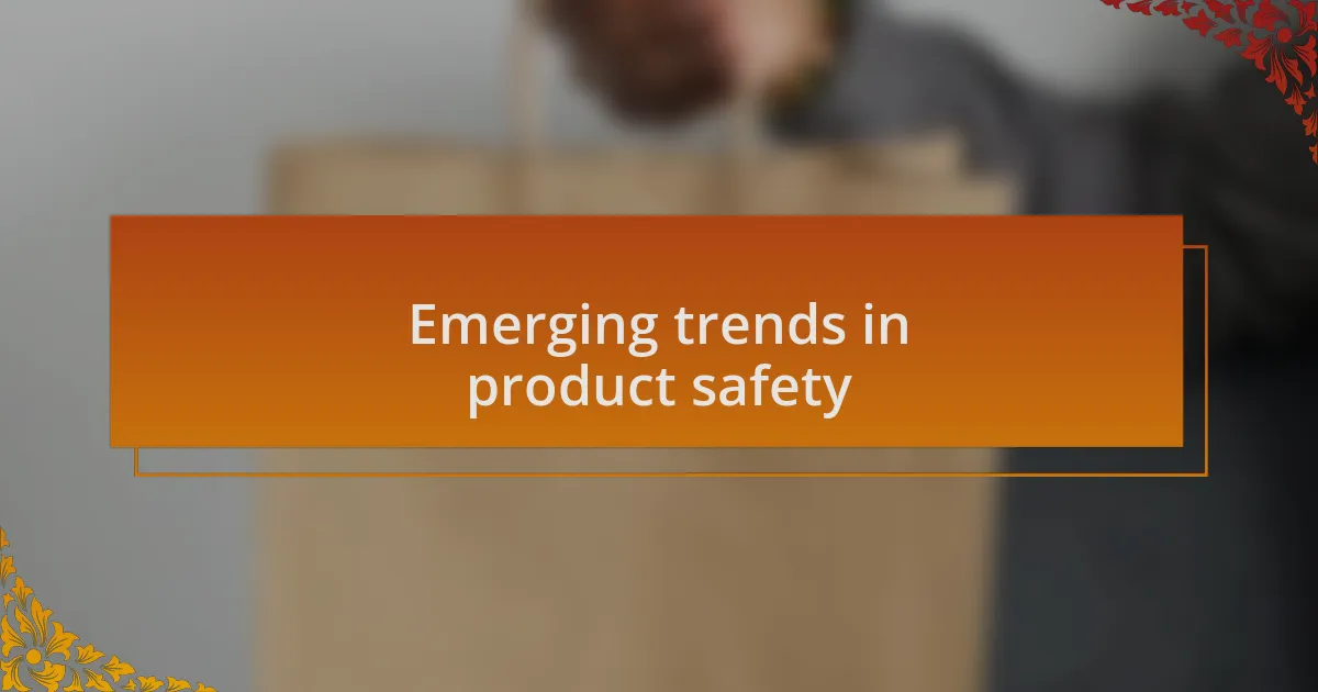 Emerging trends in product safety