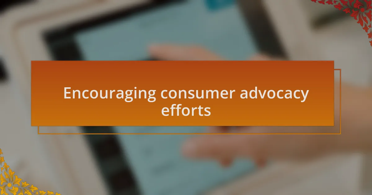 Encouraging consumer advocacy efforts