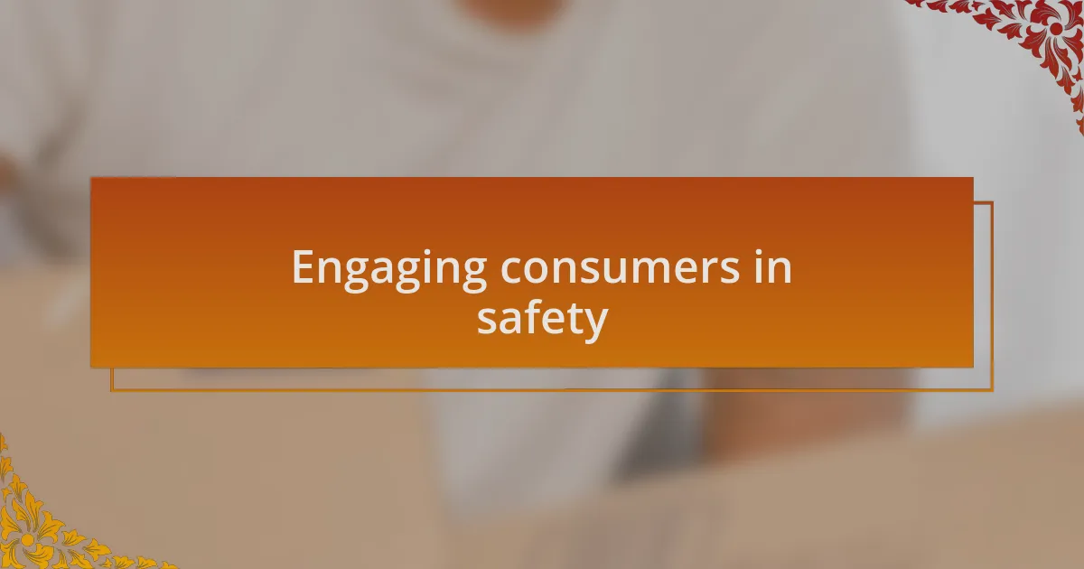 Engaging consumers in safety