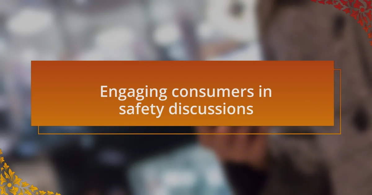 Engaging consumers in safety discussions