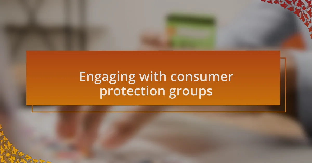 Engaging with consumer protection groups