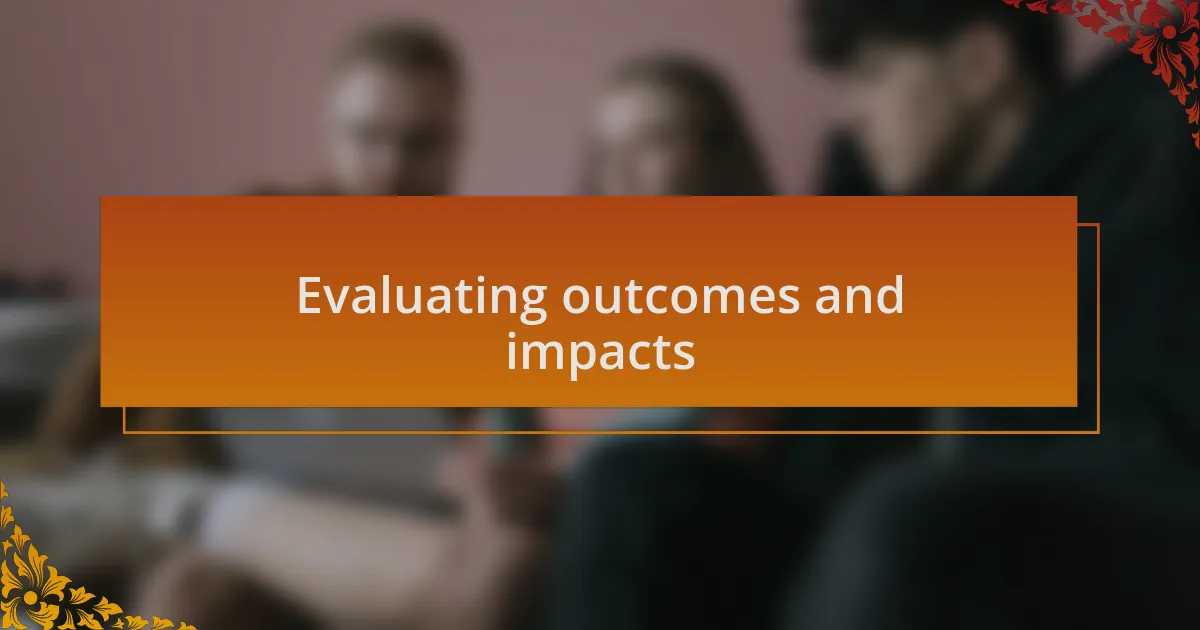 Evaluating outcomes and impacts
