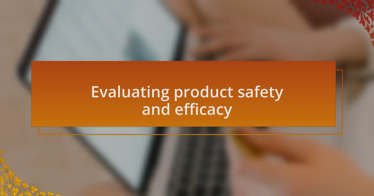 Evaluating product safety and efficacy