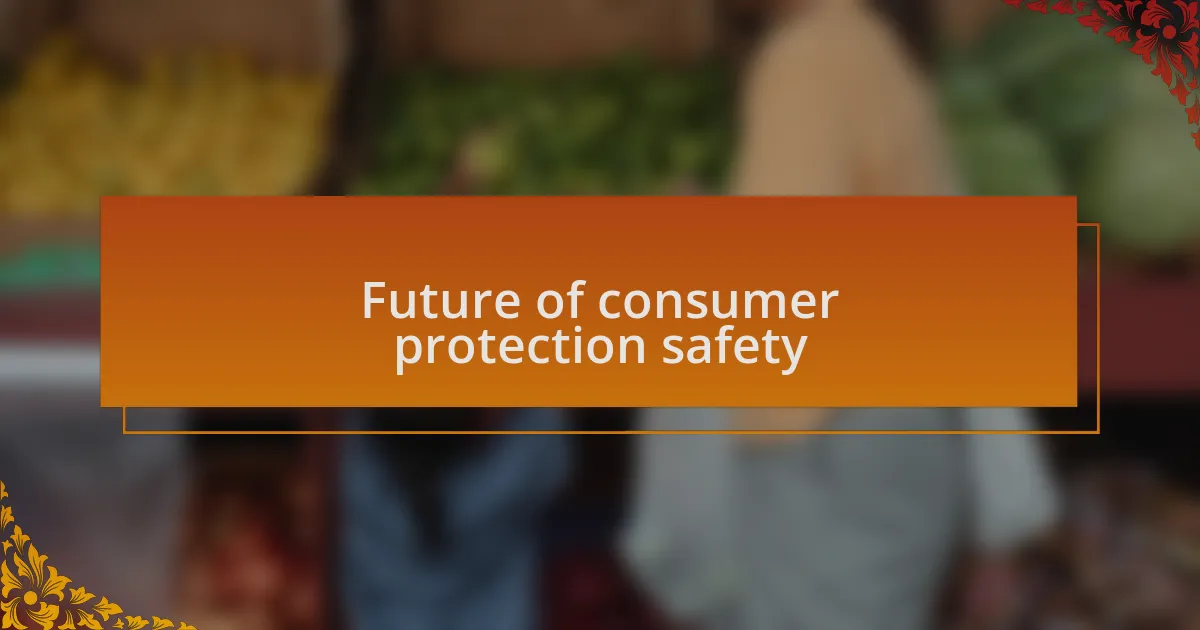 Future of consumer protection safety