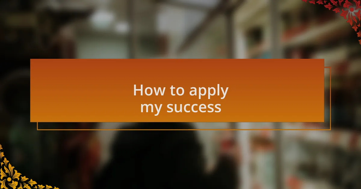 How to apply my success