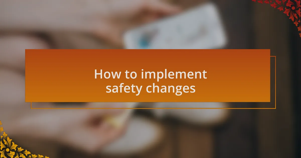 How to implement safety changes