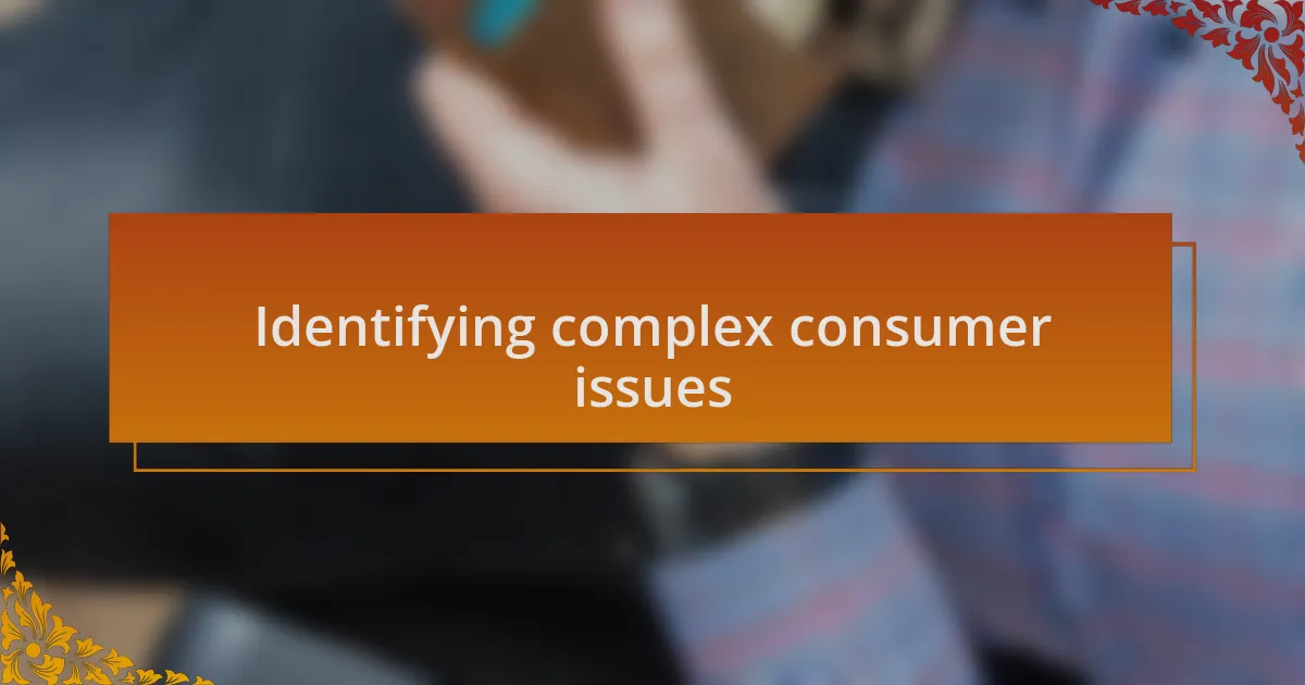 Identifying complex consumer issues