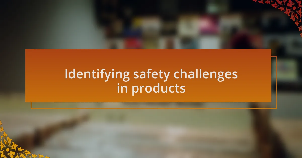 Identifying safety challenges in products