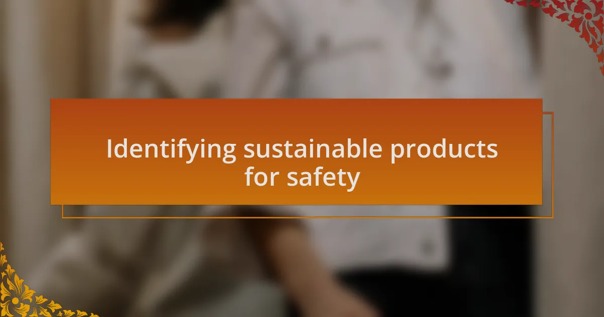 Identifying sustainable products for safety