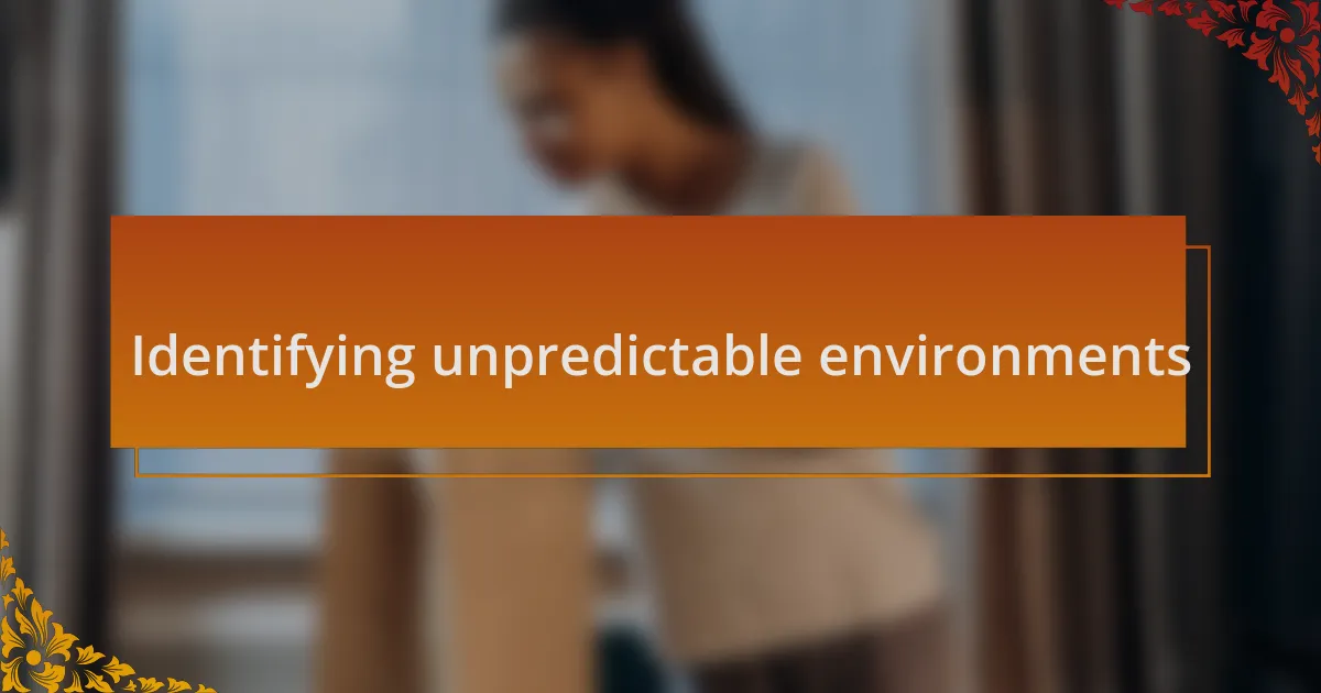 Identifying unpredictable environments