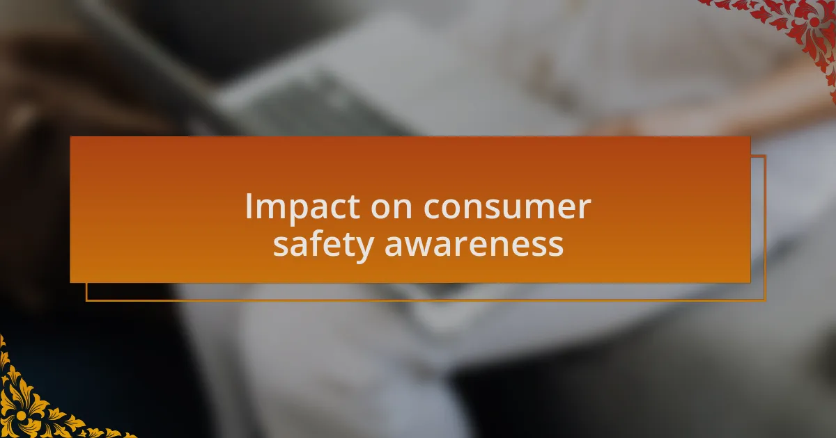 Impact on consumer safety awareness