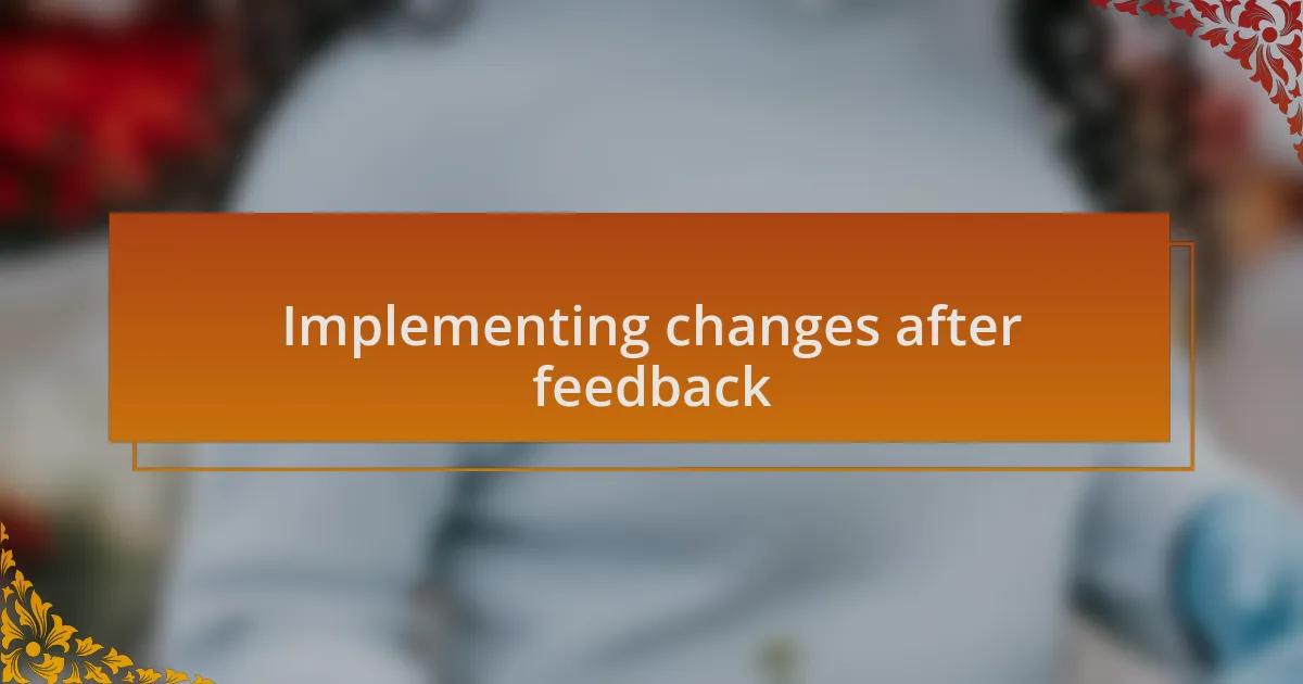Implementing changes after feedback