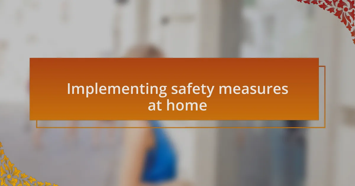 Implementing safety measures at home