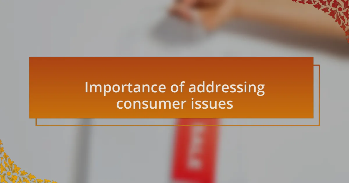 Importance of addressing consumer issues