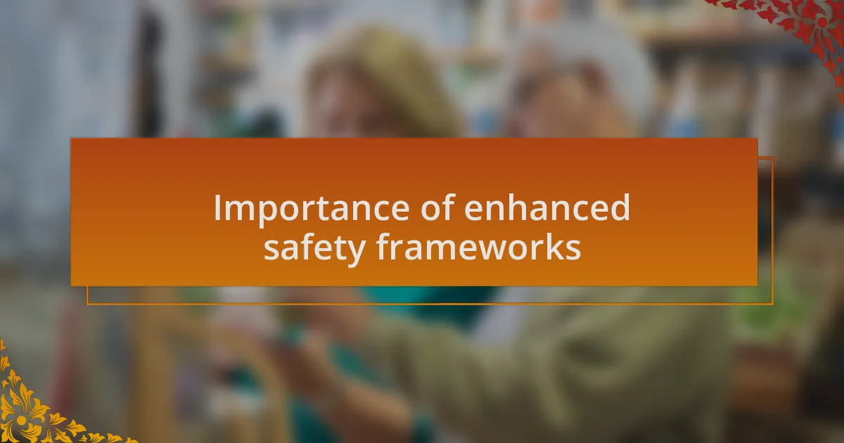 Importance of enhanced safety frameworks