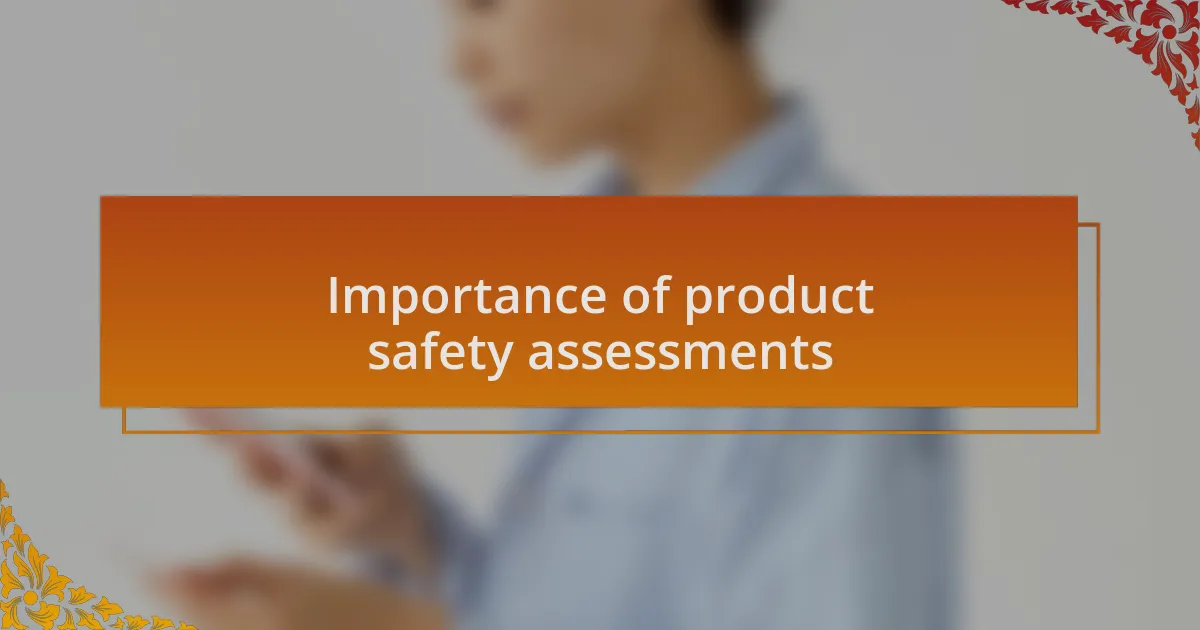 Importance of product safety assessments