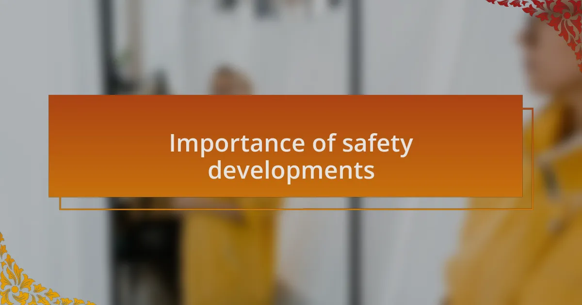 Importance of safety developments