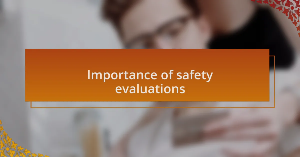 Importance of safety evaluations